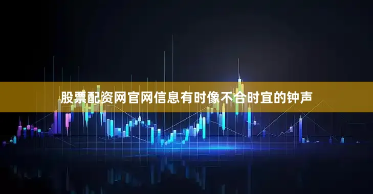 股票配资网官网信息有时像不合时宜的钟声