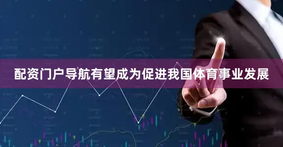 配资门户导航有望成为促进我国体育事业发展