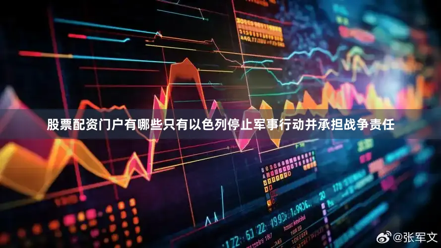 股票配资门户有哪些只有以色列停止军事行动并承担战争责任