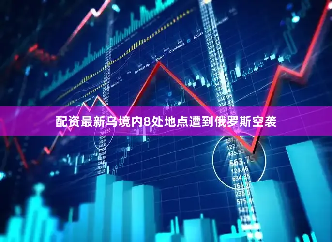 配资最新乌境内8处地点遭到俄罗斯空袭