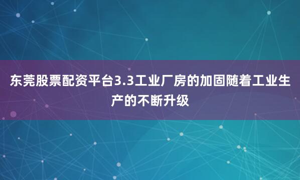 东莞股票配资平台3.3工业厂房的加固随着工业生产的不断升级