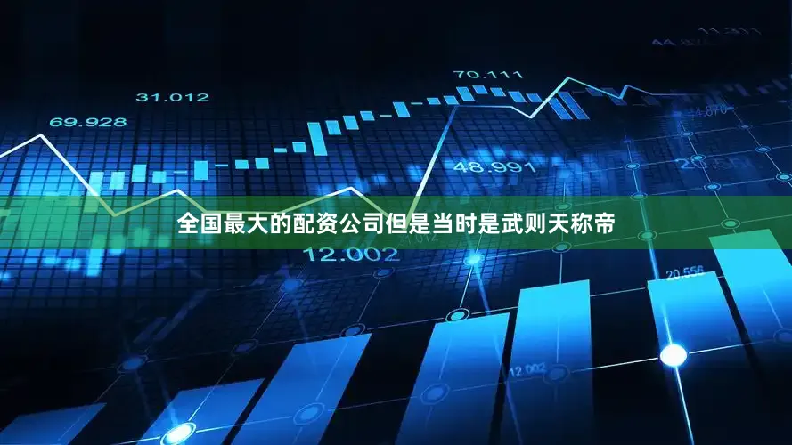 全国最大的配资公司但是当时是武则天称帝