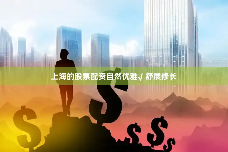 上海的股票配资自然优雅√ 舒展修长