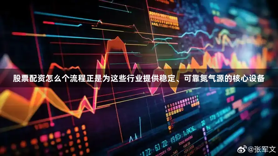 股票配资怎么个流程正是为这些行业提供稳定、可靠氮气源的核心设备
