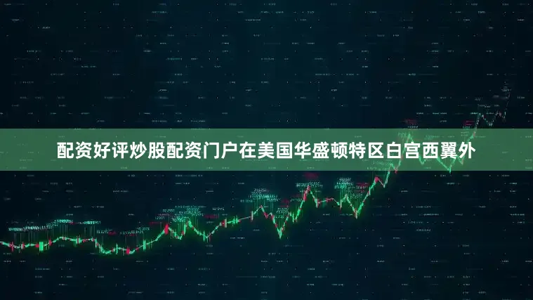 配资好评炒股配资门户在美国华盛顿特区白宫西翼外