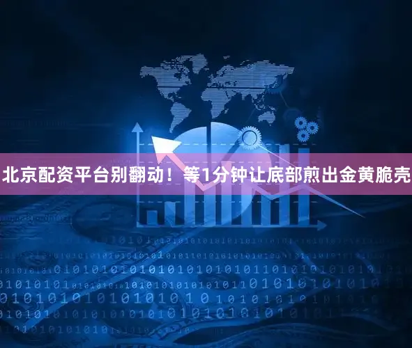北京配资平台别翻动！等1分钟让底部煎出金黄脆壳